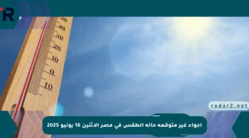 أجواء غير متوقعة حالة الطقس في مصر الإثنين 16 يونيو 2025